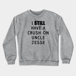 I STILL Have a Crush On Uncle Jesse Shirt - Fuller House, Full House Crewneck Sweatshirt